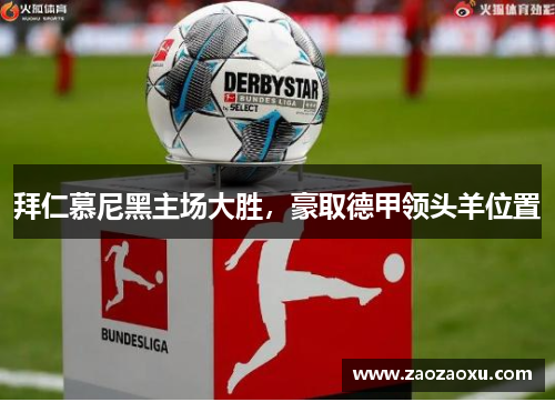 拜仁慕尼黑主场大胜，豪取德甲领头羊位置