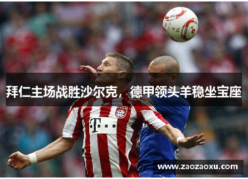 拜仁主场战胜沙尔克，德甲领头羊稳坐宝座