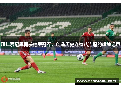 拜仁慕尼黑再获德甲冠军，创造历史连续八连冠的辉煌记录