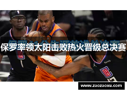 保罗率领太阳击败热火晋级总决赛
