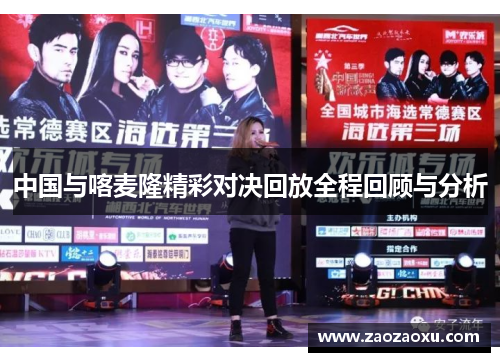 中国与喀麦隆精彩对决回放全程回顾与分析